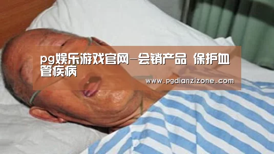 pg娱乐游戏官网-会销产品 保护血管疾病(图2)