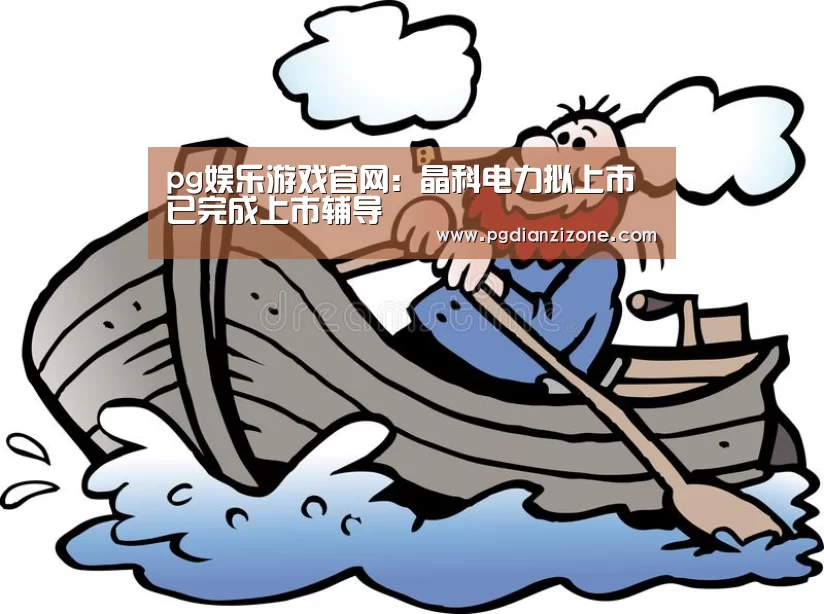 pg娱乐游戏官网：晶科电力拟上市已完成上市辅导(图3)